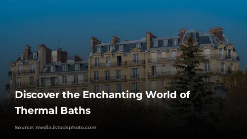 Discover the Enchanting World of French Thermal Baths