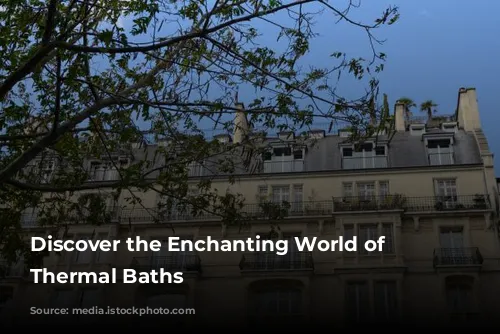 Discover the Enchanting World of French Thermal Baths