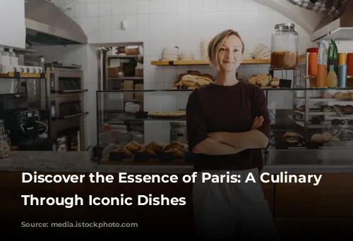 Discover the Essence of Paris: A Culinary Journey Through Iconic Dishes