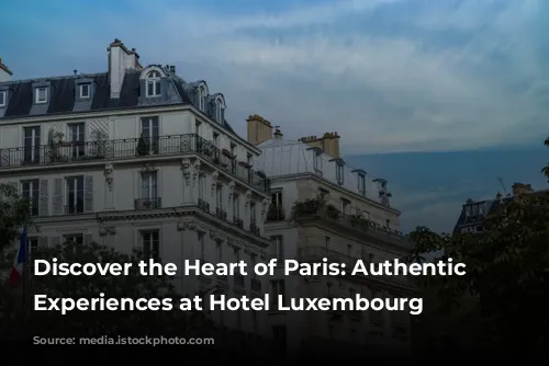 Discover the Heart of Paris: Authentic Guest Experiences at Hotel Luxembourg Parc