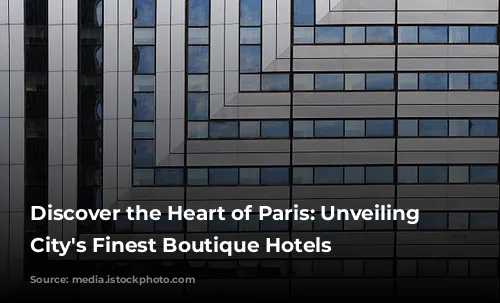 Discover the Heart of Paris: Unveiling the City's Finest Boutique Hotels