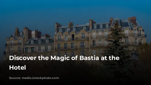 Discover the Magic of Bastia at the Ostella Hotel