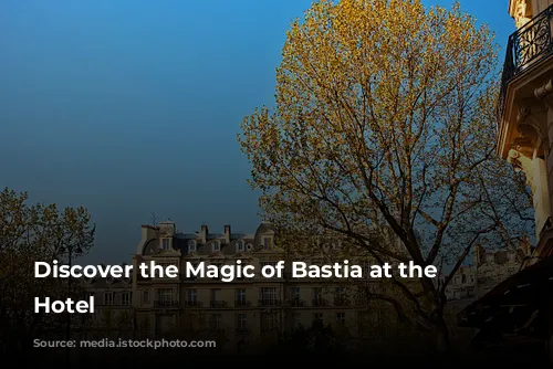 Discover the Magic of Bastia at the Ostella Hotel