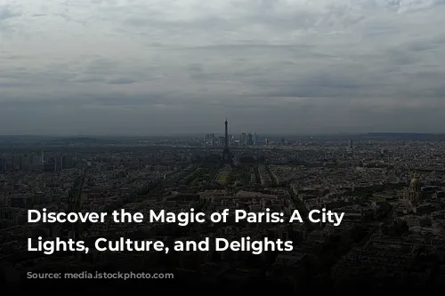 Discover the Magic of Paris: A City of Lights, Culture, and Delights