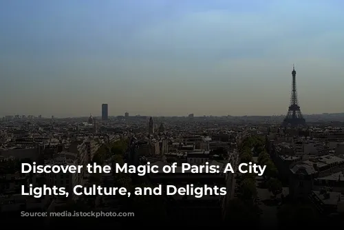 Discover the Magic of Paris: A City of Lights, Culture, and Delights