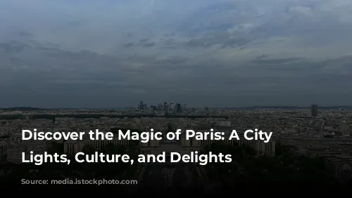 Discover the Magic of Paris: A City of Lights, Culture, and Delights