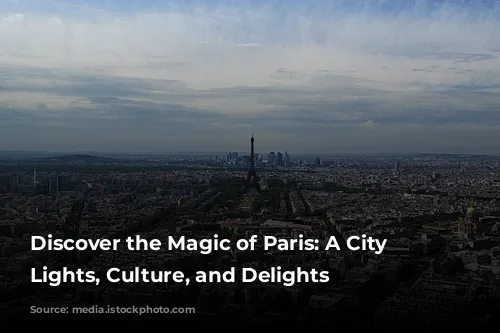 Discover the Magic of Paris: A City of Lights, Culture, and Delights