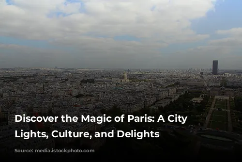 Discover the Magic of Paris: A City of Lights, Culture, and Delights