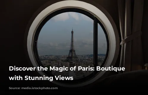 Discover the Magic of Paris: Boutique Hotels with Stunning Views