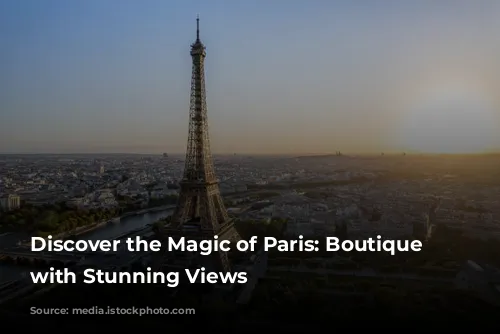 Discover the Magic of Paris: Boutique Hotels with Stunning Views