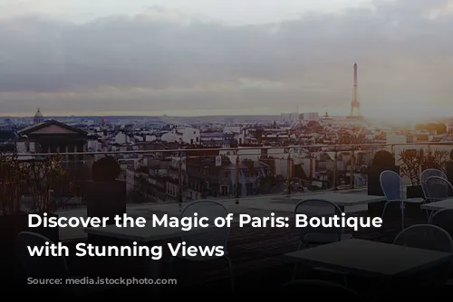 Discover the Magic of Paris: Boutique Hotels with Stunning Views