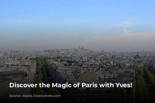 Discover the Magic of Paris with Yves!