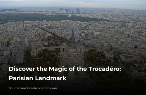 Discover the Magic of the Trocadéro: A Parisian Landmark