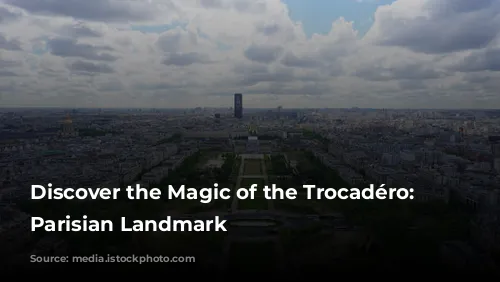 Discover the Magic of the Trocadéro: A Parisian Landmark