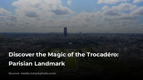 Discover the Magic of the Trocadéro: A Parisian Landmark