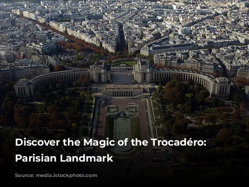 Discover the Magic of the Trocadéro: A Parisian Landmark