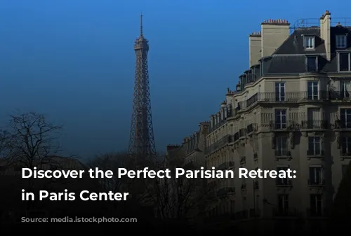 Discover the Perfect Parisian Retreat: Aparthotels in Paris Center