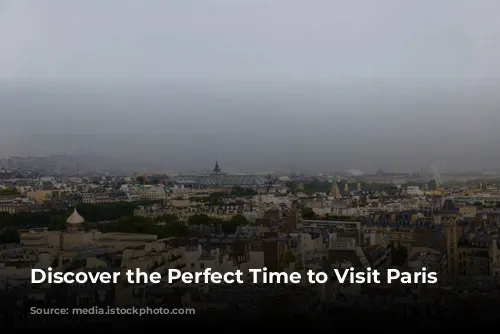 Discover the Perfect Time to Visit Paris