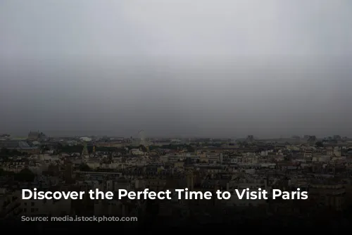 Discover the Perfect Time to Visit Paris