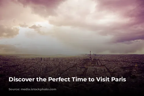 Discover the Perfect Time to Visit Paris