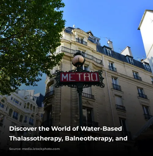 Discover the World of Water-Based Wellness: Thalassotherapy, Balneotherapy, and Spas