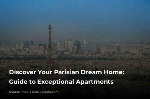 Discover Your Parisian Dream Home: A Guide to Exceptional Apartments