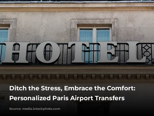 Ditch the Stress, Embrace the Comfort: Your Personalized Paris Airport Transfers