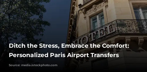 Ditch the Stress, Embrace the Comfort: Your Personalized Paris Airport Transfers