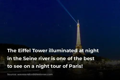 The Eiffel Tower illuminated at night reflected in the Seine river is one of the best things to see on a night tour of Paris!