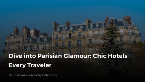 Dive into Parisian Glamour: Chic Hotels for Every Traveler