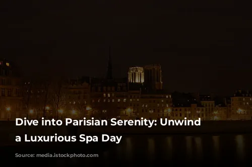 Dive into Parisian Serenity: Unwind with a Luxurious Spa Day