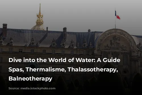 Dive into the World of Water: A Guide to Spas, Thermalisme, Thalassotherapy, and Balneotherapy