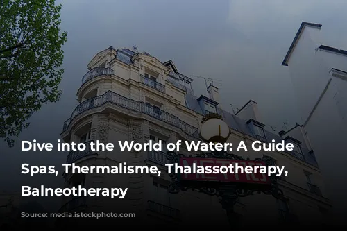 Dive into the World of Water: A Guide to Spas, Thermalisme, Thalassotherapy, and Balneotherapy