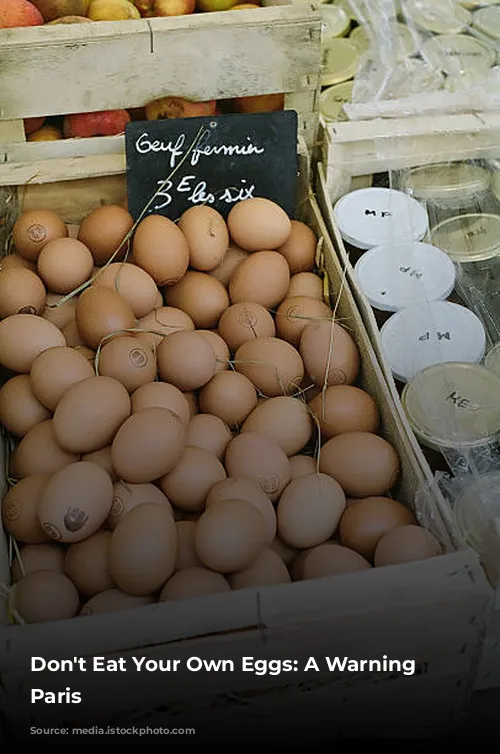 Don't Eat Your Own Eggs:  A Warning from Paris