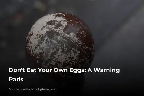 Don't Eat Your Own Eggs:  A Warning from Paris