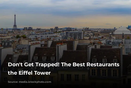 Don't Get Trapped! The Best Restaurants Near the Eiffel Tower