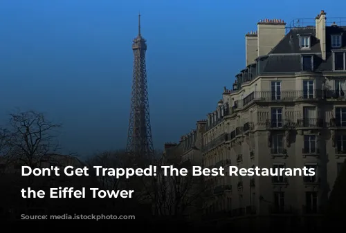 Don't Get Trapped! The Best Restaurants Near the Eiffel Tower