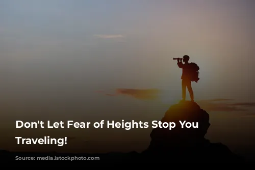 Don't Let Fear of Heights Stop You From Traveling!