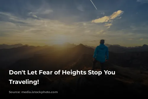 Don't Let Fear of Heights Stop You From Traveling!