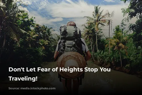 Don't Let Fear of Heights Stop You From Traveling!