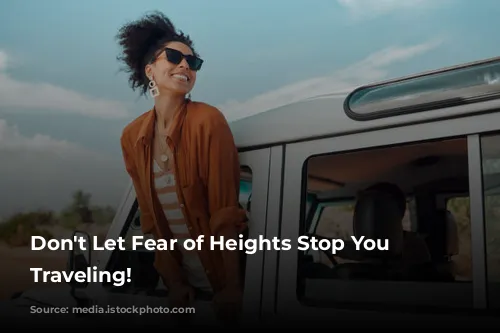 Don't Let Fear of Heights Stop You From Traveling!