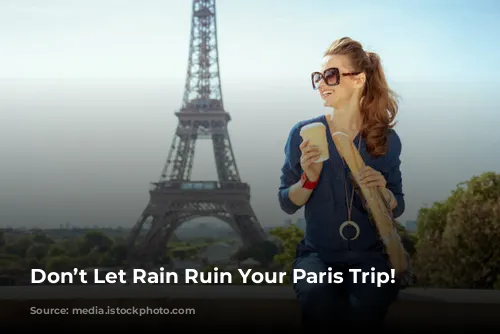 Don’t Let Rain Ruin Your Paris Trip!