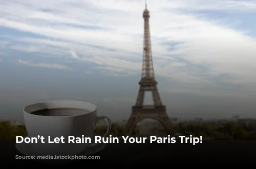 Don’t Let Rain Ruin Your Paris Trip!