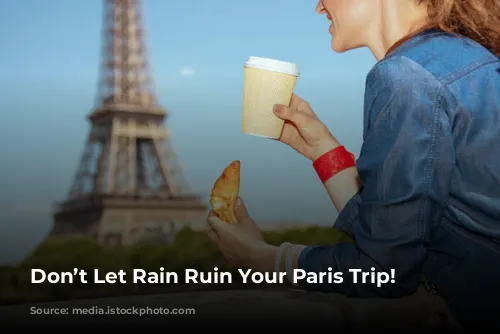 Don’t Let Rain Ruin Your Paris Trip!