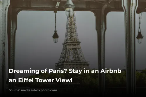 Dreaming of Paris? Stay in an Airbnb with an Eiffel Tower View!