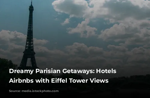 Dreamy Parisian Getaways:  Hotels & Airbnbs with Eiffel Tower Views