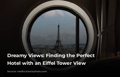 Dreamy Views: Finding the Perfect Paris Hotel with an Eiffel Tower View