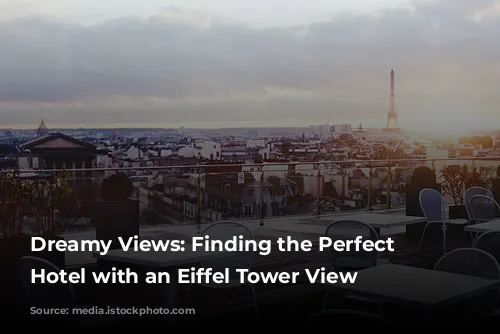 Dreamy Views: Finding the Perfect Paris Hotel with an Eiffel Tower View