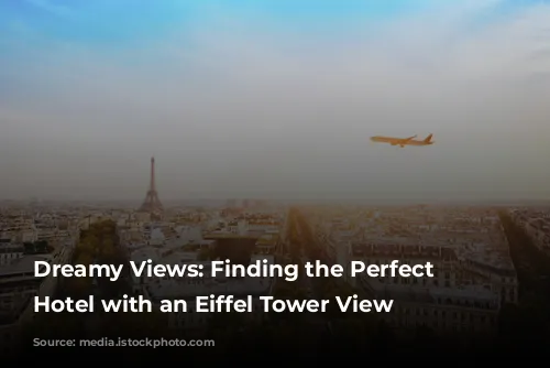 Dreamy Views: Finding the Perfect Paris Hotel with an Eiffel Tower View