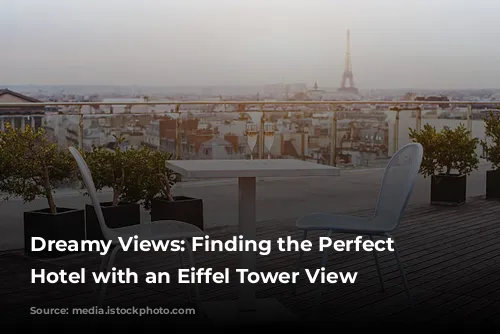 Dreamy Views: Finding the Perfect Paris Hotel with an Eiffel Tower View